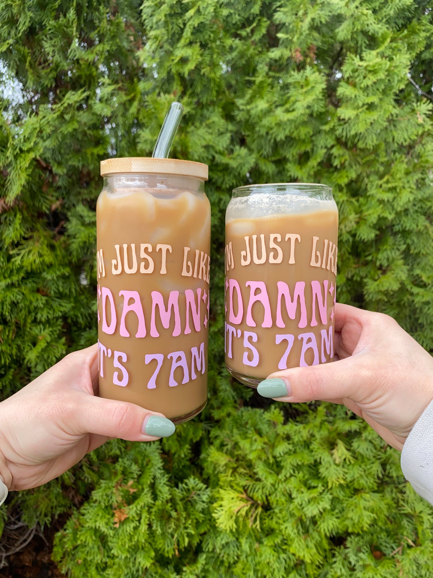 I'm Just Like Damn, It's 7am Can Glass